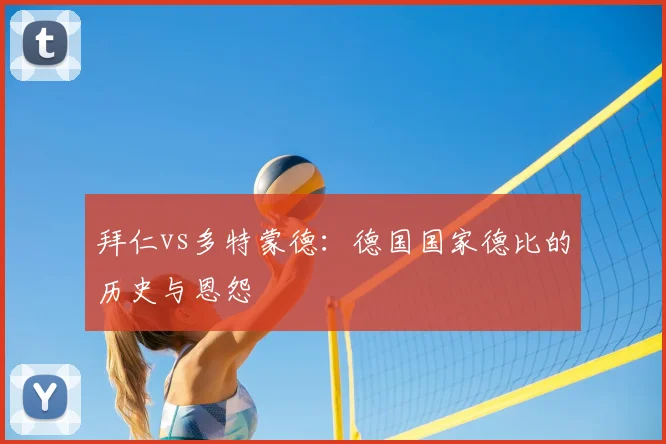 拜仁vs多特蒙德:德国国家德比的历史与恩怨